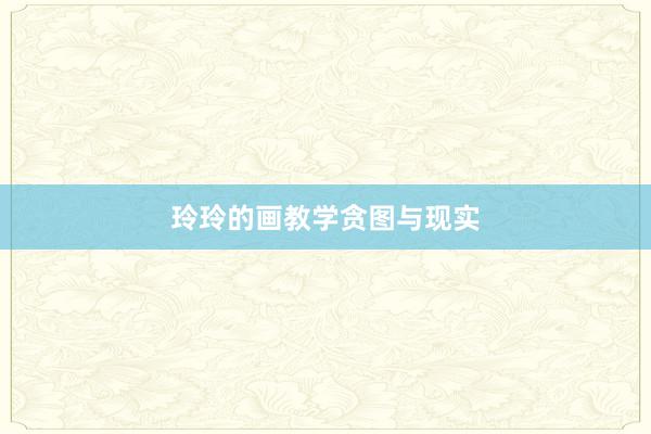 玲玲的画教学贪图与现实