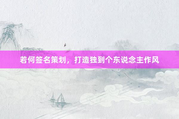 若何签名策划，打造独到个东说念主作风
